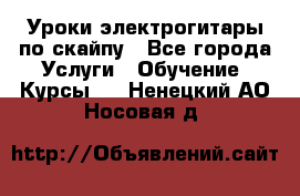 Уроки электрогитары по скайпу - Все города Услуги » Обучение. Курсы   . Ненецкий АО,Носовая д.